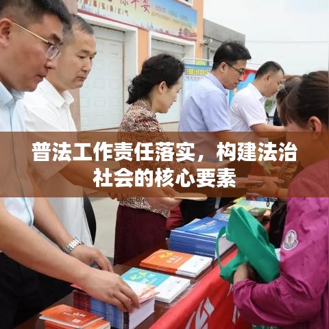 普法工作责任落实,构建法治社会的核心要素