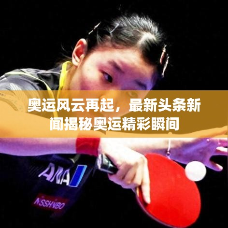 奥运风云再起，最新头条新闻揭秘奥运精彩瞬间