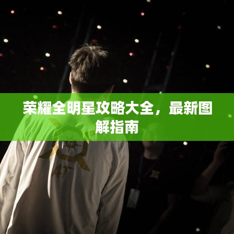 荣耀全明星攻略大全，最新图解指南