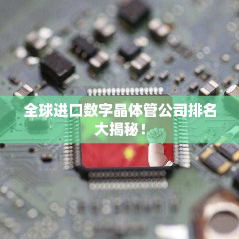 全球进口数字晶体管公司排名大揭秘！