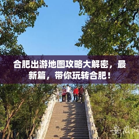 合肥出游地图攻略大解密，最新篇，带你玩转合肥！