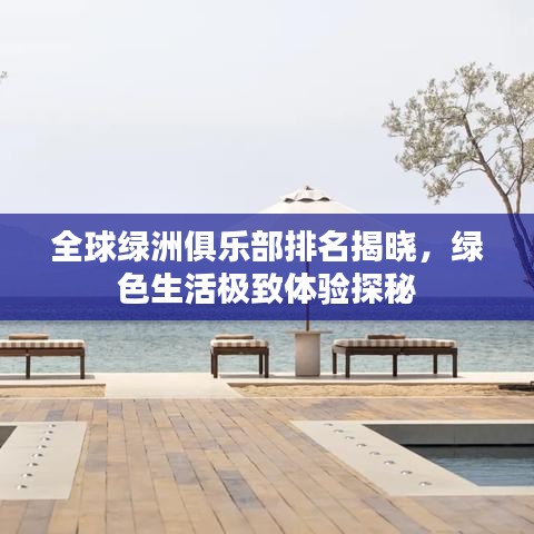 全球绿洲俱乐部排名揭晓，绿色生活极致体验探秘