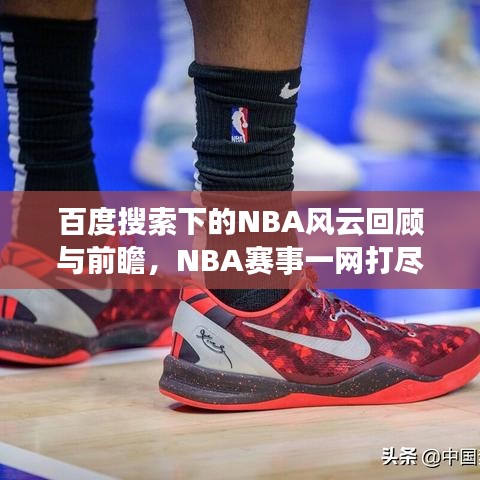 百度搜索下的NBA风云回顾与前瞻，NBA赛事一网打尽，尽在百度一搜！
