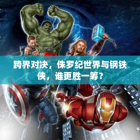 跨界对决,侏罗纪世界与钢铁侠,谁更胜一筹?