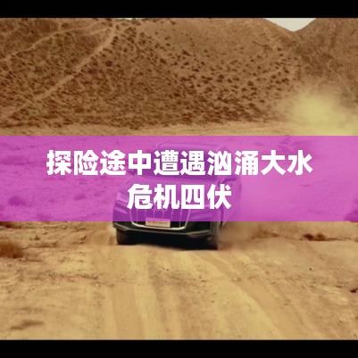 探险途中遭遇汹涌大水危机四伏