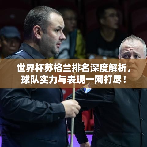 世界杯苏格兰排名深度解析,球队实力与表现一网打尽!