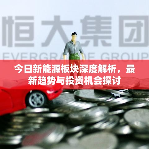 今日新能源板块深度解析，最新趋势与投资机会探讨