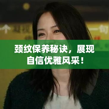 颈纹保养秘诀，展现自信优雅风采！