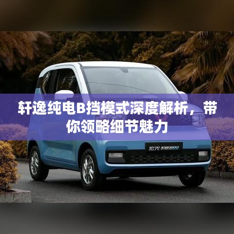 轩逸纯电B挡模式深度解析，带你领略细节魅力