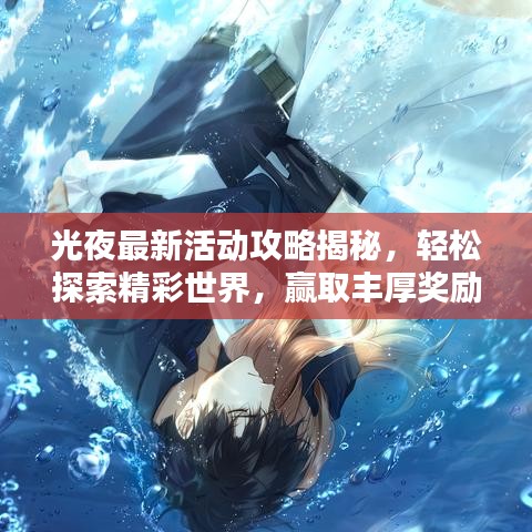 光夜最新活动攻略揭秘，轻松探索精彩世界，赢取丰厚奖励！