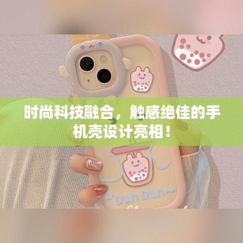 时尚科技融合，触感绝佳的手机壳设计亮相！