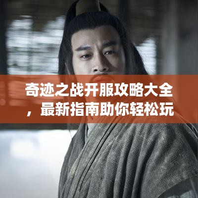 奇迹之战开服攻略大全，最新指南助你轻松玩转游戏！
