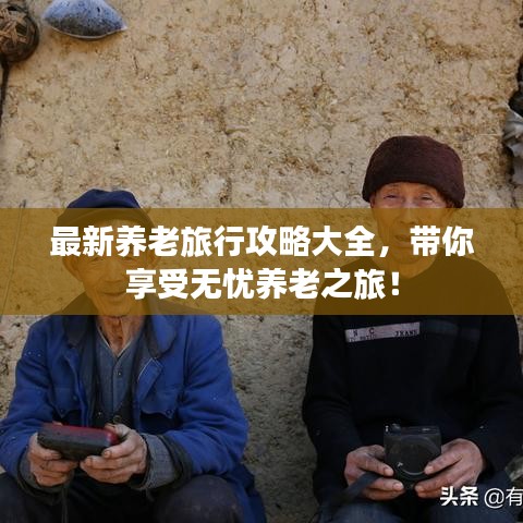 最新养老旅行攻略大全,带你享受无忧养老之旅!