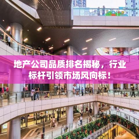 地产公司品质排名揭秘，行业标杆引领市场风向标！