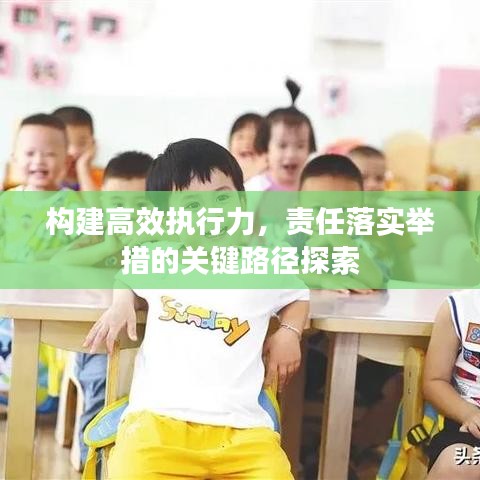 构建高效执行力，责任落实举措的关键路径探索