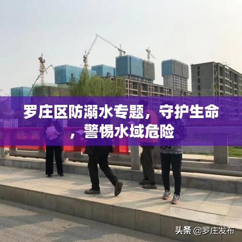罗庄区防溺水专题,守护生命,警惕水域危险
