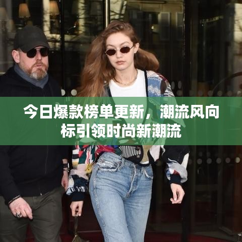 今日爆款榜单更新，潮流风向标引领时尚新潮流