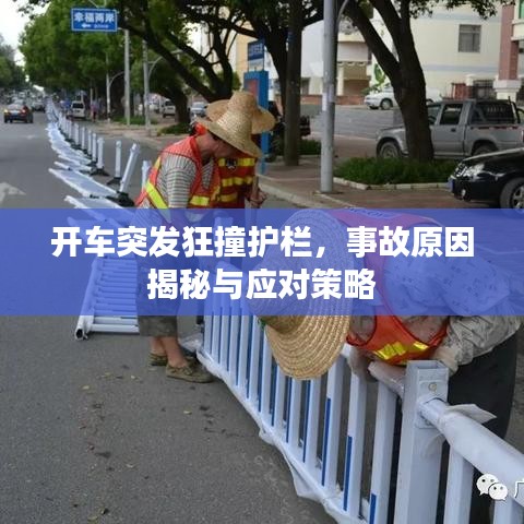 开车突发狂撞护栏，事故原因揭秘与应对策略
