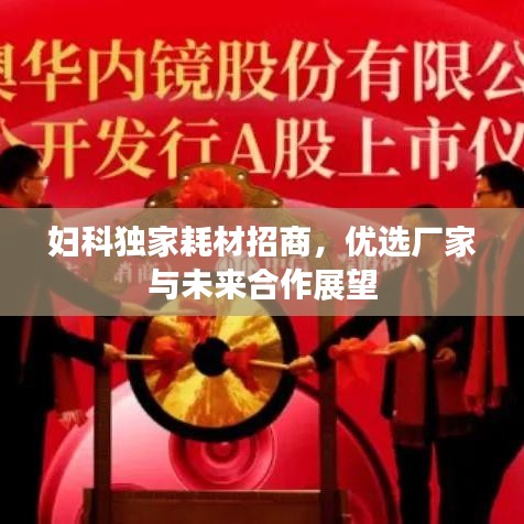 妇科独家耗材招商，优选厂家与未来合作展望