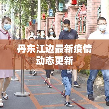 丹东江边最新疫情动态更新