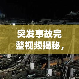 突发事故完整视频揭秘,真相大揭秘与安全知识传播
