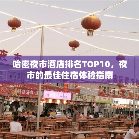 哈密夜市酒店排名TOP10，夜市的最佳住宿体验指南