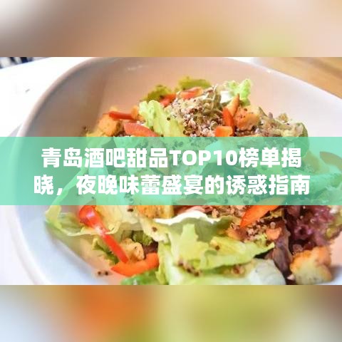 青岛酒吧甜品TOP10榜单揭晓,夜晚味蕾盛宴的诱惑指南