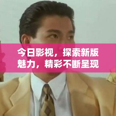 今日影视，探索新版魅力，精彩不断呈现