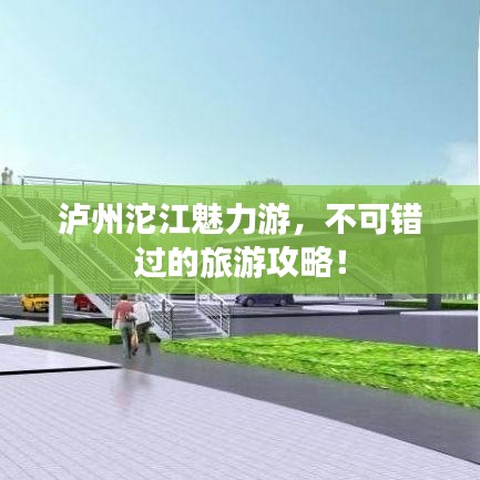 泸州沱江魅力游,不可错过的旅游攻略!