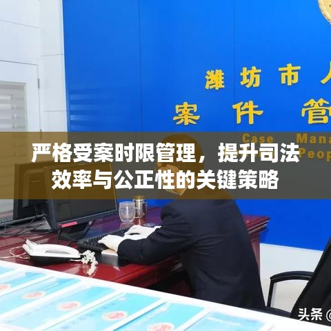 严格受案时限管理，提升司法效率与公正性的关键策略