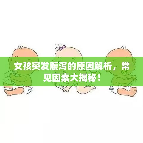 女孩突发腹泻的原因解析，常见因素大揭秘！