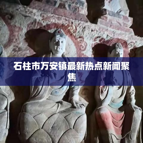 石柱市万安镇最新热点新闻聚焦