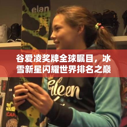 谷爱凌奖牌全球瞩目，冰雪新星闪耀世界排名之巅