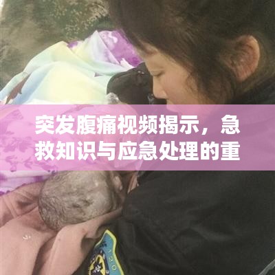突发腹痛视频揭示,急救知识与应急处理的重要性不容忽视