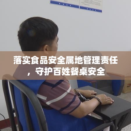 落实食品安全属地管理责任，守护百姓餐桌安全