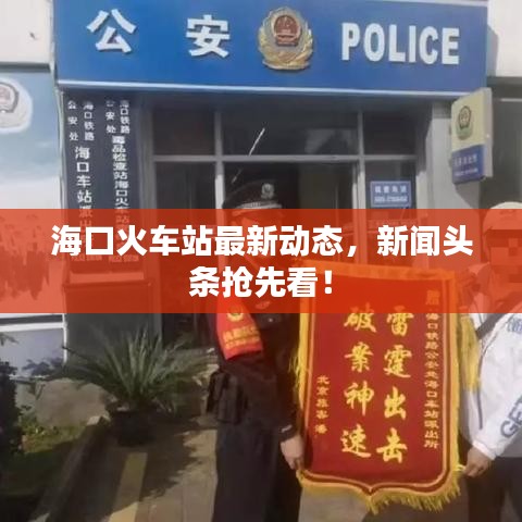 海口火车站最新动态，新闻头条抢先看！