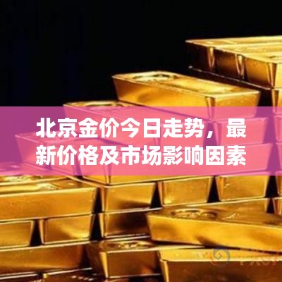 北京金价今日走势,最新价格及市场影响因素深度解析