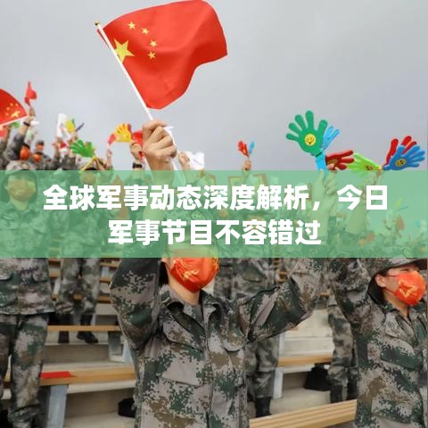 全球军事动态深度解析,今日军事节目不容错过