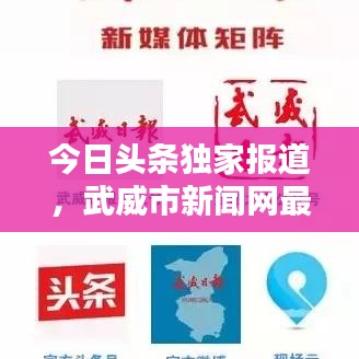 今日头条独家报道,武威市新闻网最新资讯速递
