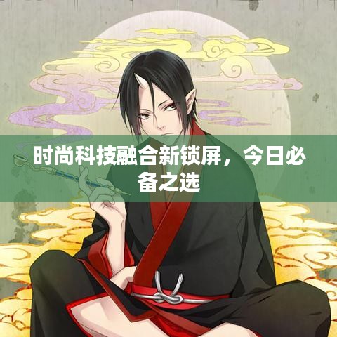 时尚科技融合新锁屏，今日必备之选
