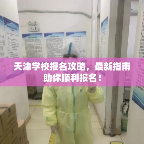 天津学校报名攻略，最新指南助你顺利报名！