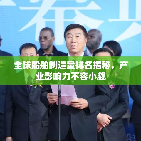 全球船舶制造量排名揭秘,产业影响力不容小觑