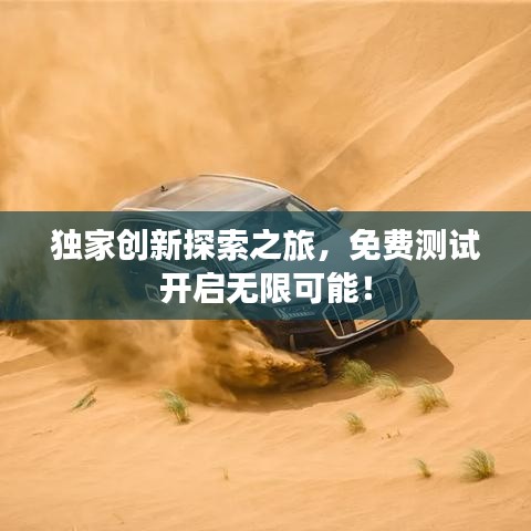 独家创新探索之旅，免费测试开启无限可能！