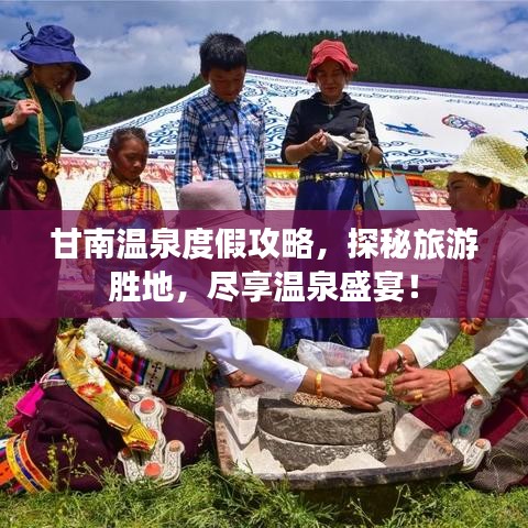 甘南温泉度假攻略,探秘旅游胜地,尽享温泉盛宴!