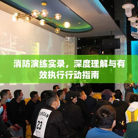 消防演练实录,深度理解与有效执行行动指南