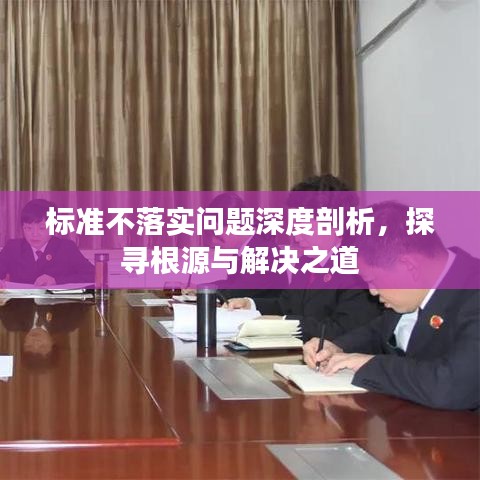 标准不落实问题深度剖析，探寻根源与解决之道