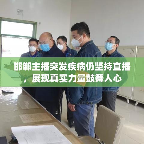 邯郸主播突发疾病仍坚持直播，展现真实力量鼓舞人心