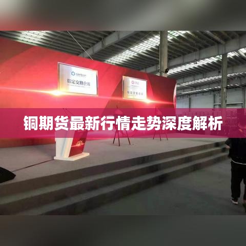 铜期货最新行情走势深度解析