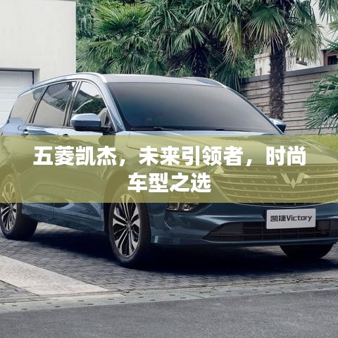 五菱凯杰，未来引领者，时尚车型之选