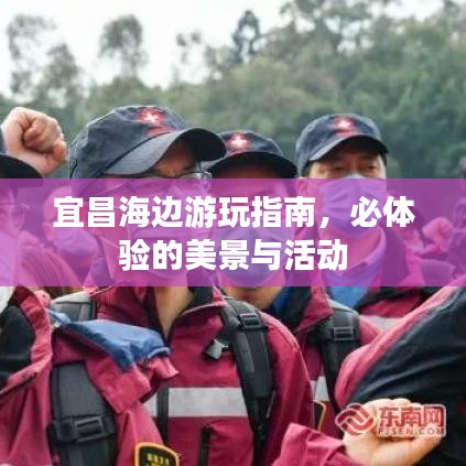 宜昌海边游玩指南,必体验的美景与活动